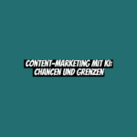 Content-Marketing mit KI: Chancen und Grenzen
