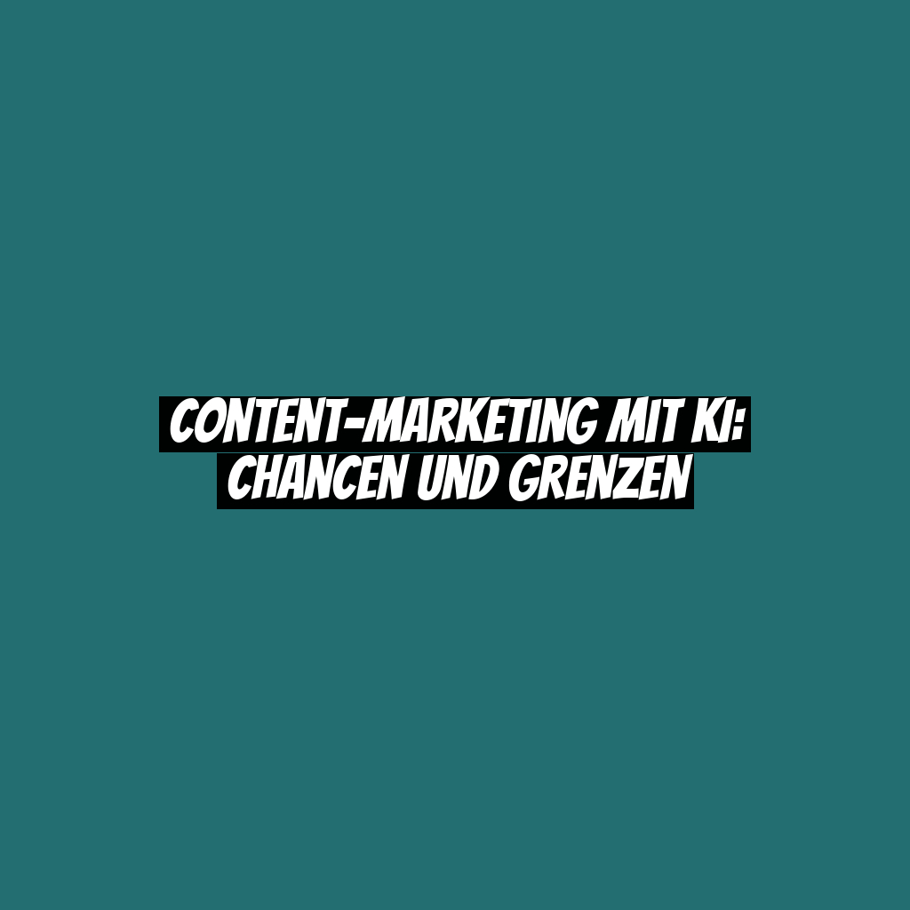 Content-Marketing mit KI: Chancen und Grenzen