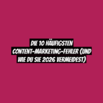 Die 10 häufigsten Content-Marketing-Fehler (und wie du sie 2026 vermeidest)
