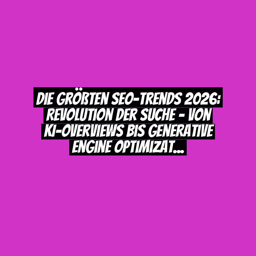Die größten SEO-Trends 2026: Revolution der Suche – von KI-Overviews bis Generative Engine Optimization