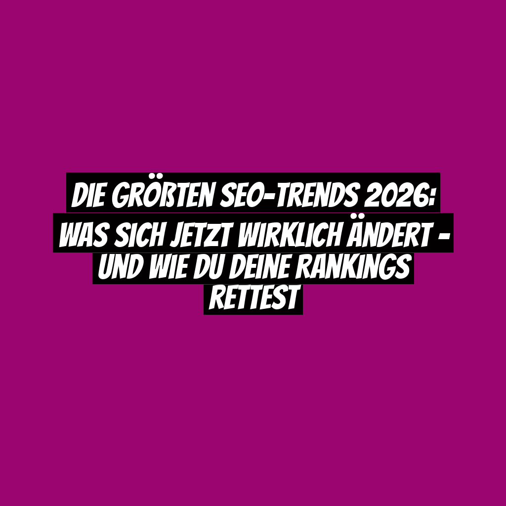 Die größten SEO-Trends 2026: Was sich jetzt wirklich ändert – und wie du deine Rankings rettest