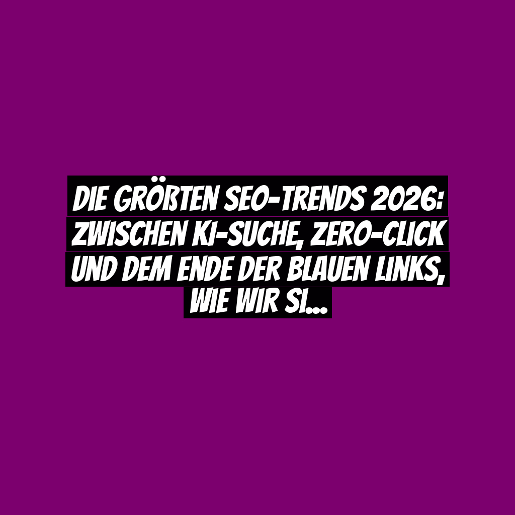 Die größten SEO-Trends 2026: Zwischen KI-Suche, Zero-Click und dem Ende der blauen Links, wie wir sie kannten