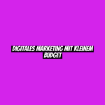 Digitales Marketing mit kleinem Budget