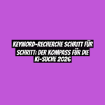 Keyword-Recherche Schritt für Schritt: Der Kompass für die KI-Suche 2026