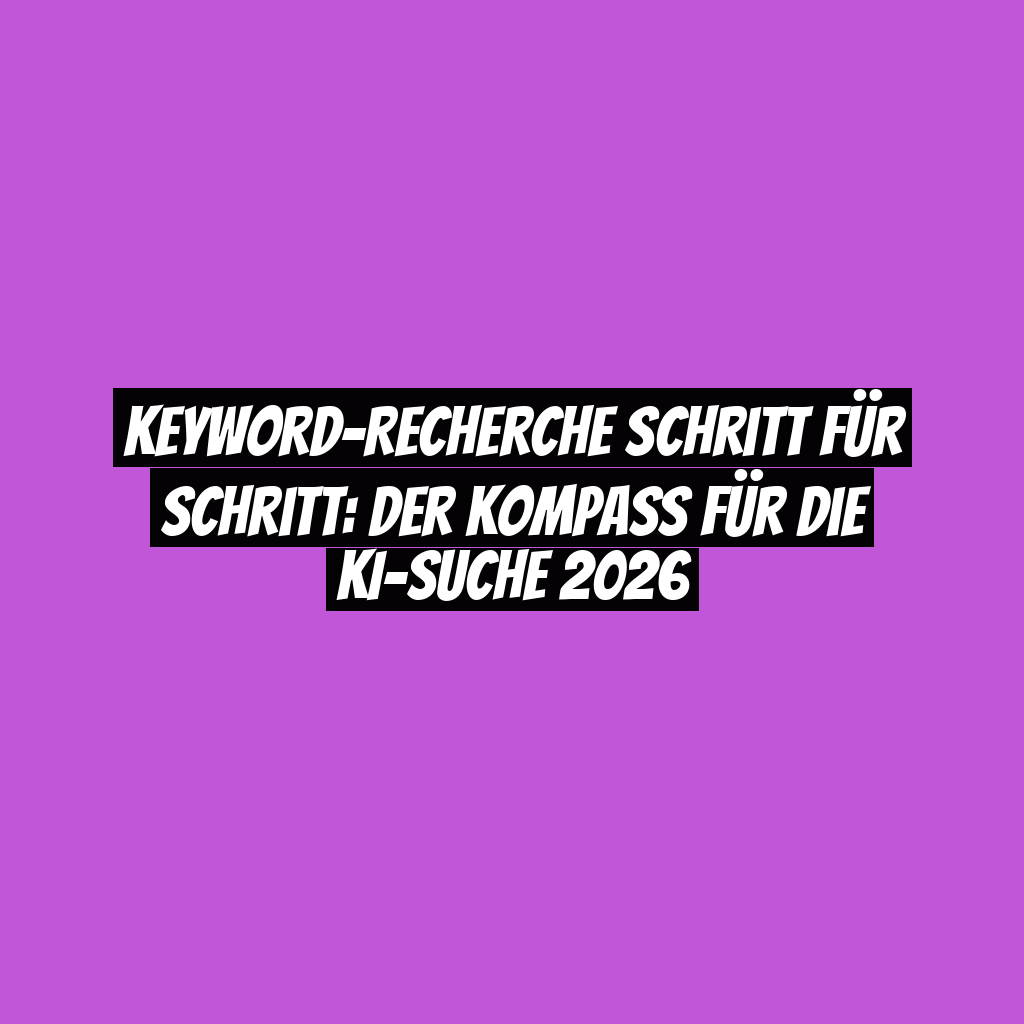 Keyword-Recherche Schritt für Schritt: Der Kompass für die KI-Suche 2026