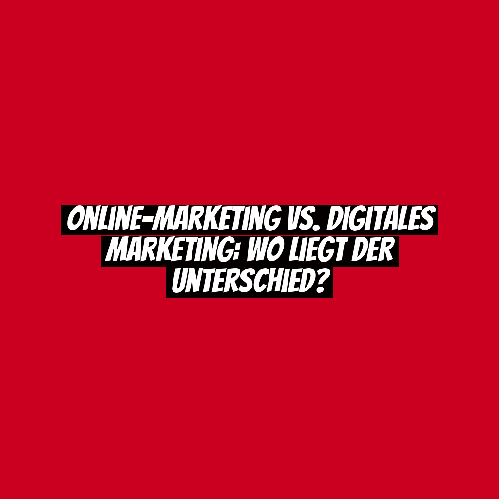 Online-Marketing vs. Digitales Marketing: Wo liegt der Unterschied?