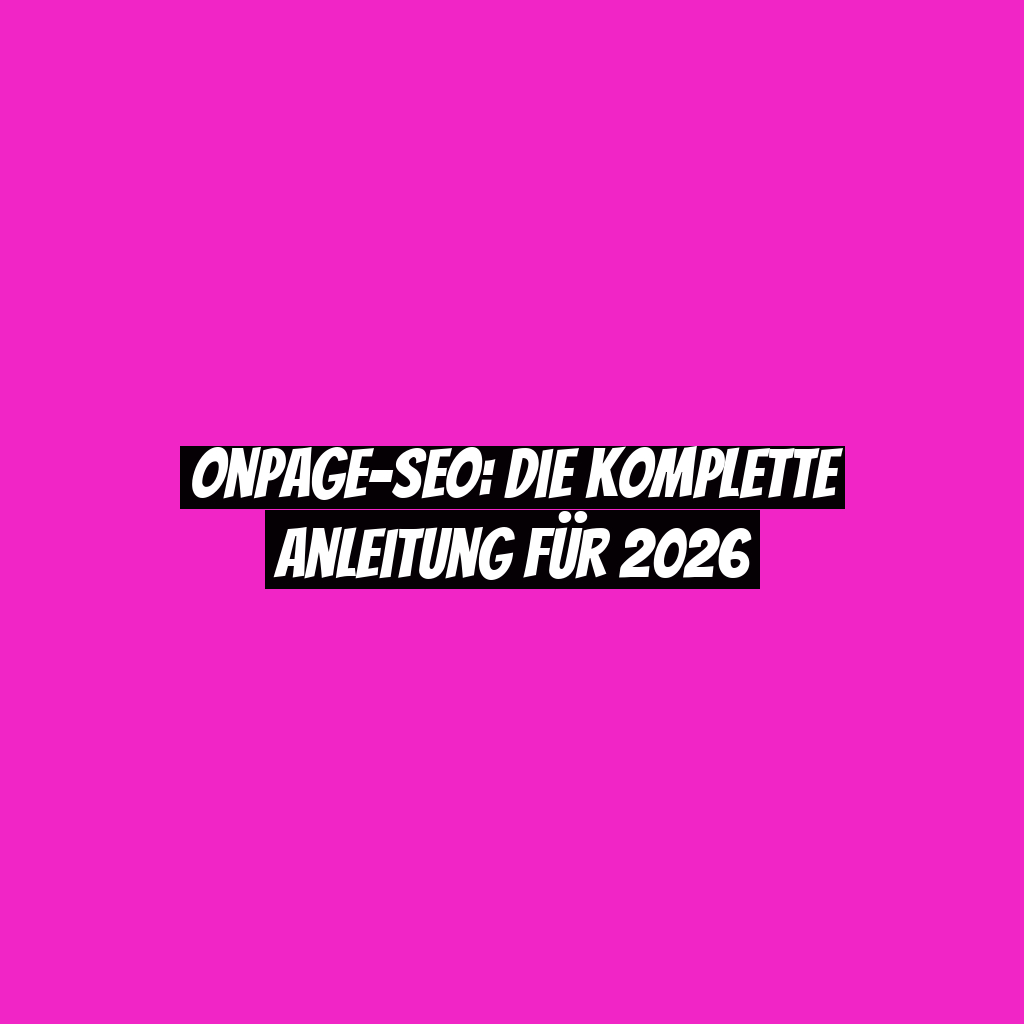 OnPage-SEO: Die komplette Anleitung für 2026