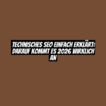 Technisches SEO einfach erklärt: Darauf kommt es 2026 wirklich an