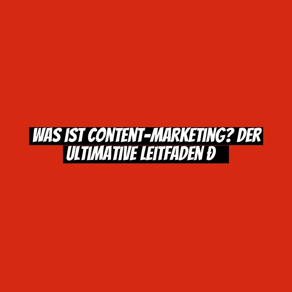 Was ist Content-Marketing? Der ultimative Leitfaden đ
