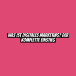 Was ist digitales Marketing? Der komplette Einstieg