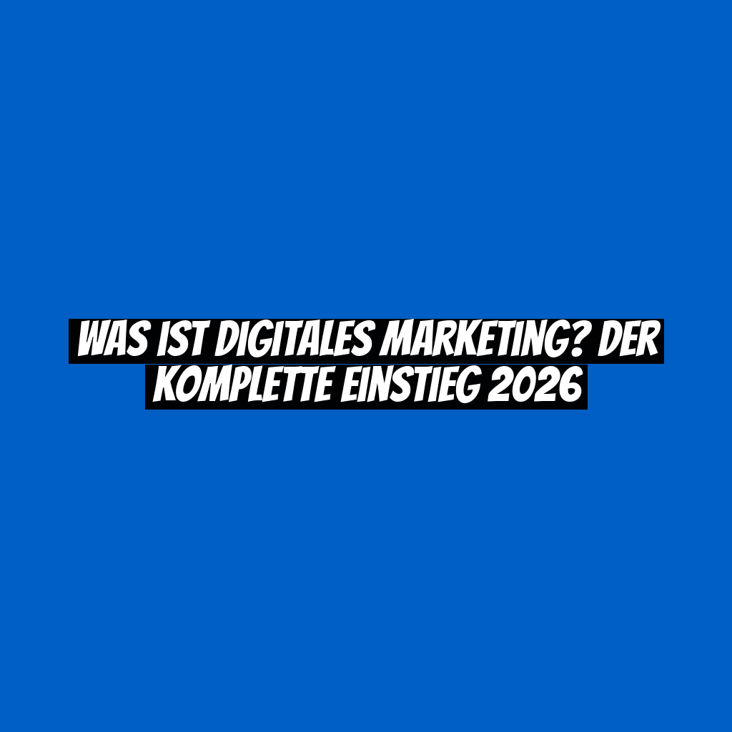 Was ist digitales Marketing? Der komplette Einstieg 2026