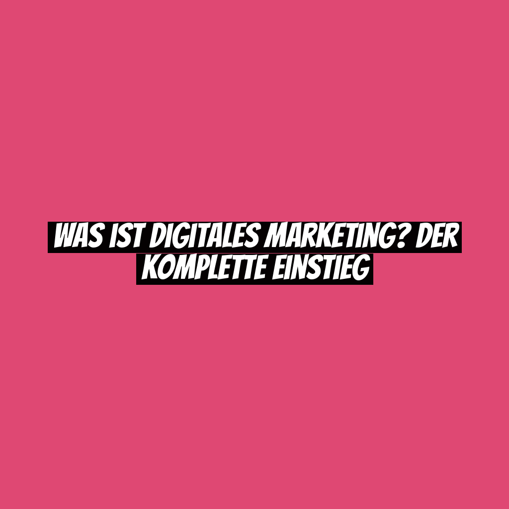 Was ist digitales Marketing? Der komplette Einstieg
