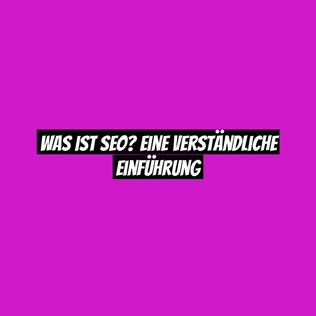 Was ist SEO? Eine verständliche Einführung