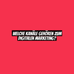 Welche Kanäle gehören zum digitalen Marketing?