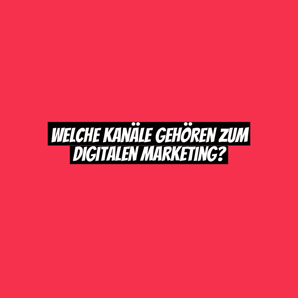 Welche Kanäle gehören zum digitalen Marketing?