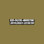 B2B-Digital-Marketing erfolgreich gestalten