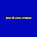Bilder für Google optimieren
