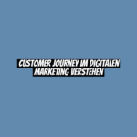 Customer Journey im digitalen Marketing verstehen