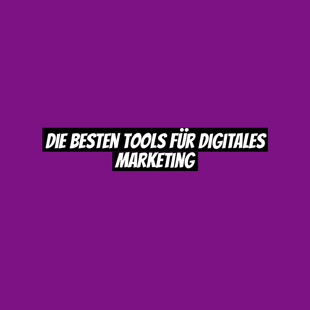 Die besten Tools für digitales Marketing