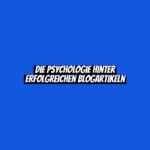 Die Psychologie hinter erfolgreichen Blogartikeln