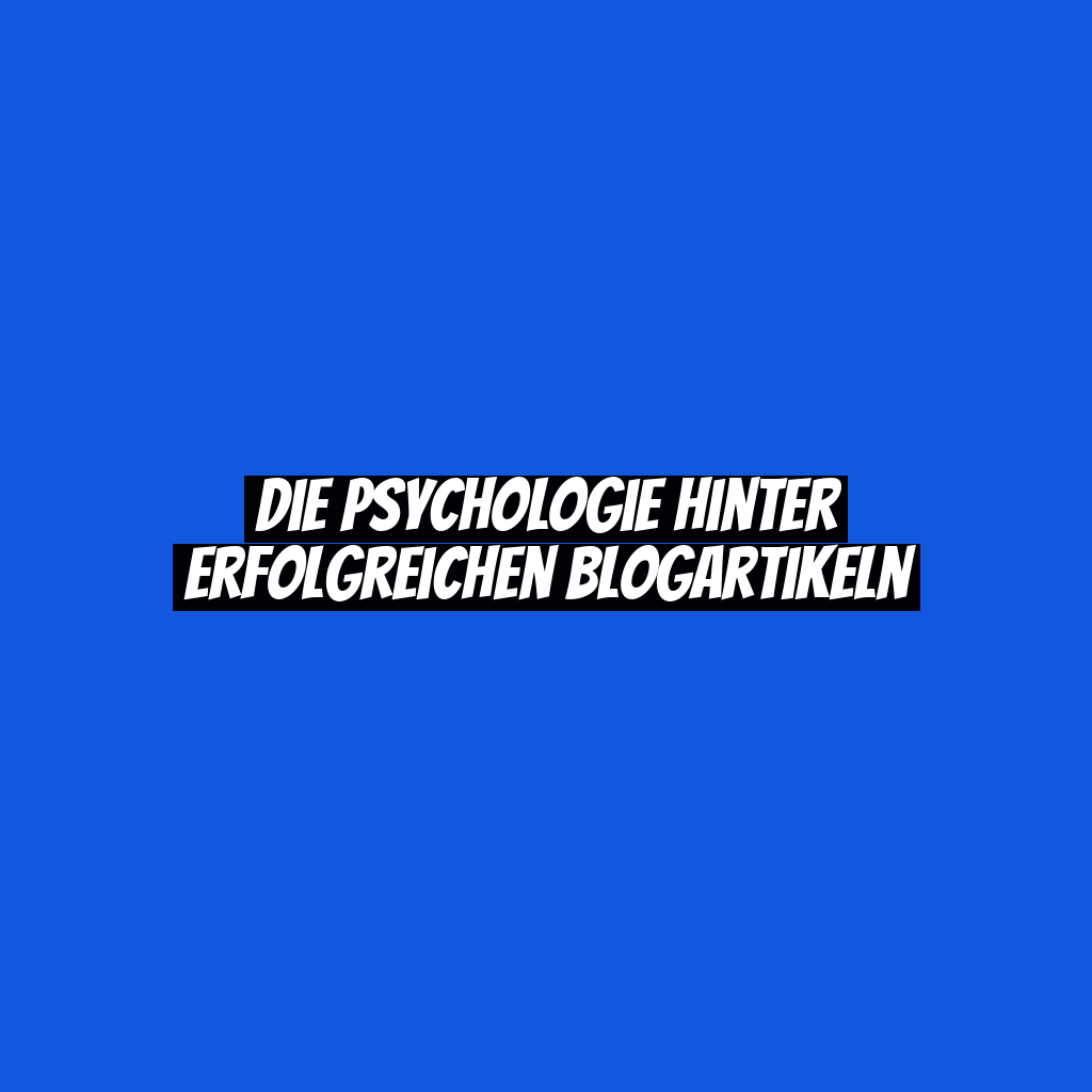 Die Psychologie hinter erfolgreichen Blogartikeln