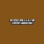 Die Rolle von E-E-A-T im Content-Marketing