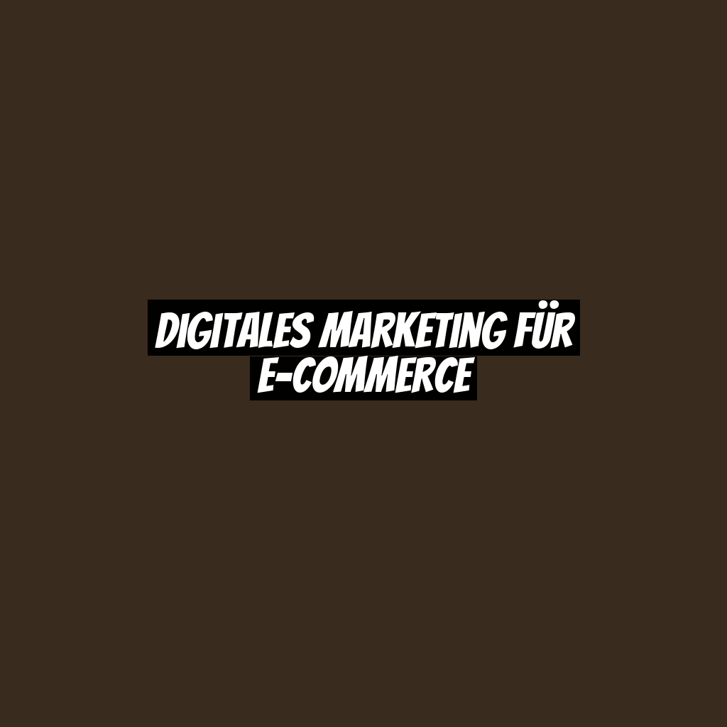Digitales Marketing für E-Commerce