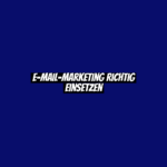E-Mail-Marketing richtig einsetzen