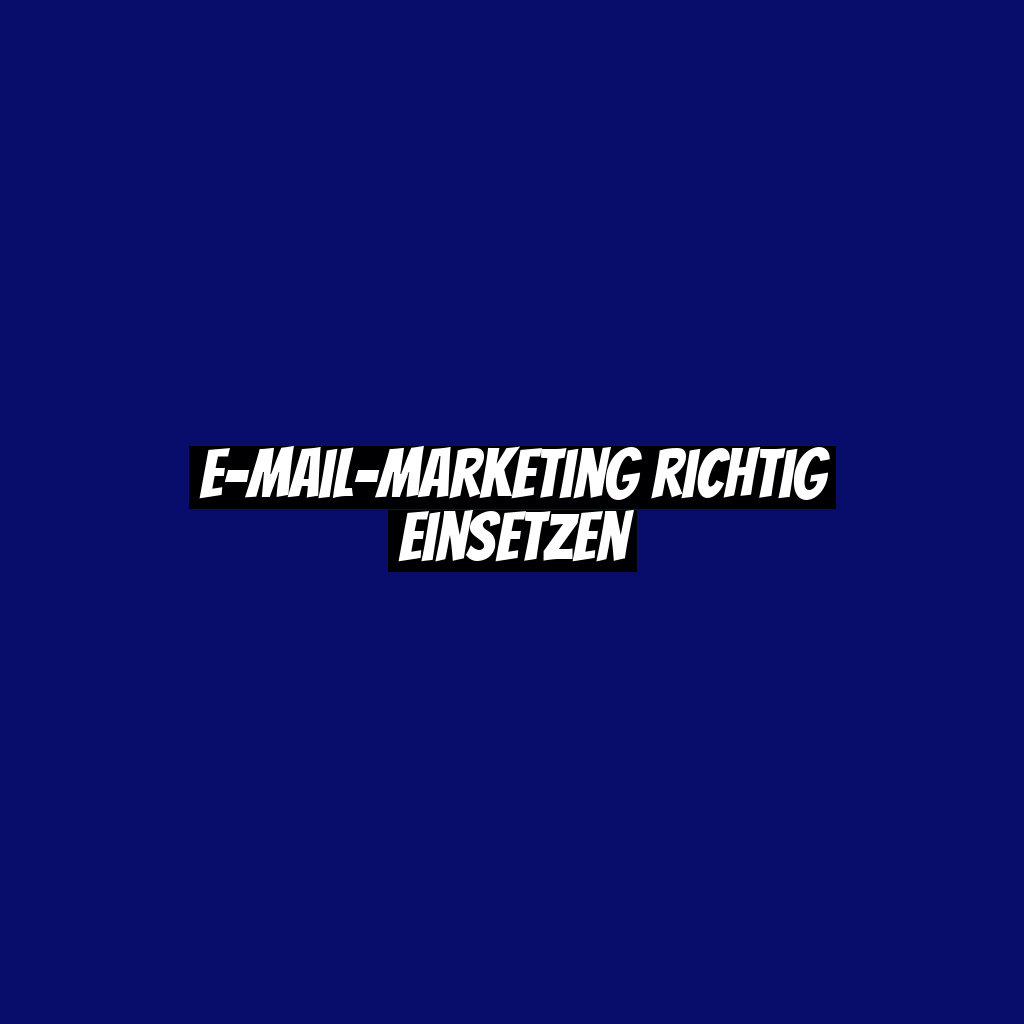 E-Mail-Marketing richtig einsetzen