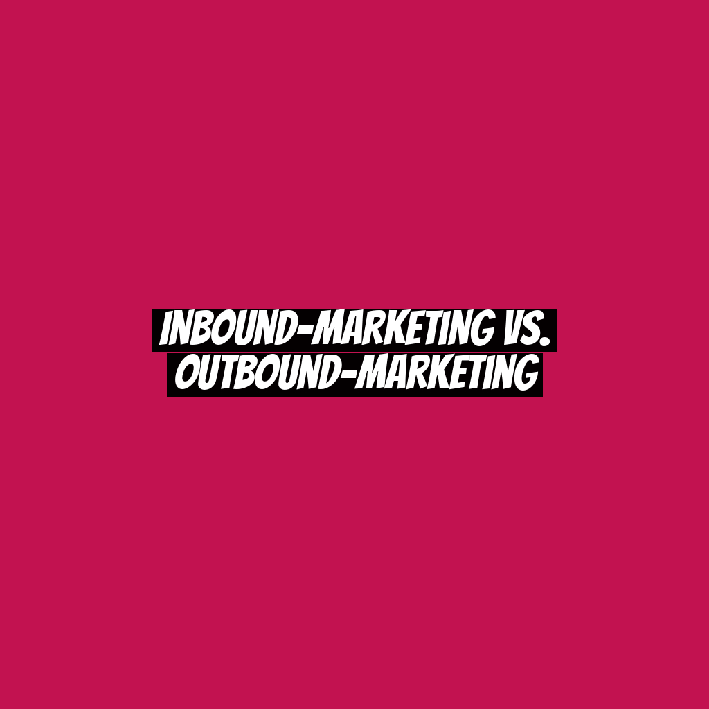 Inbound-Marketing vs. Outbound-Marketing
