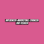 Influencer-Marketing: Chancen und Risiken