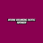 Interne Verlinkung richtig aufbauen