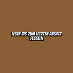 Leser bis zum letzten Absatz fesseln