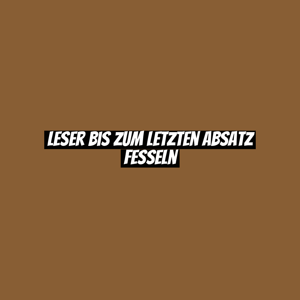 Leser bis zum letzten Absatz fesseln