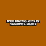 Mobile Marketing: Nutzer auf Smartphones erreichen
