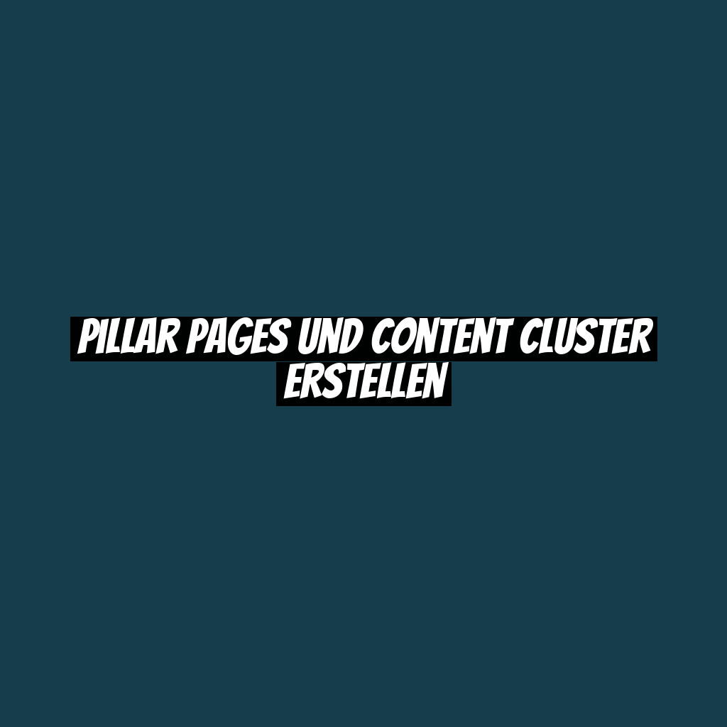 Pillar Pages und Content Cluster erstellen