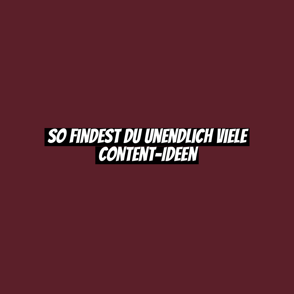 So findest du unendlich viele Content-Ideen