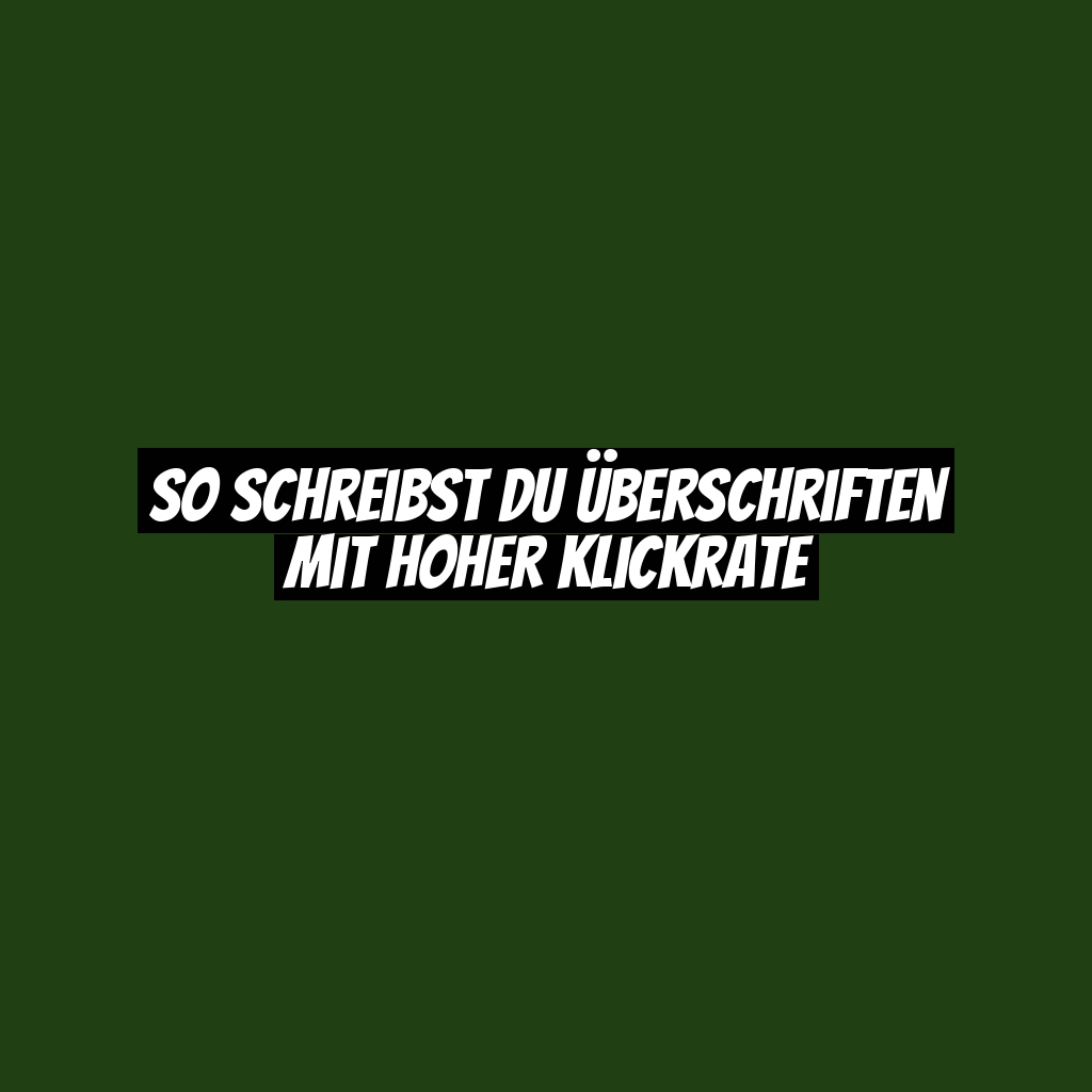 So schreibst du Überschriften mit hoher Klickrate