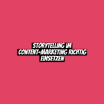 Storytelling im Content-Marketing richtig einsetzen