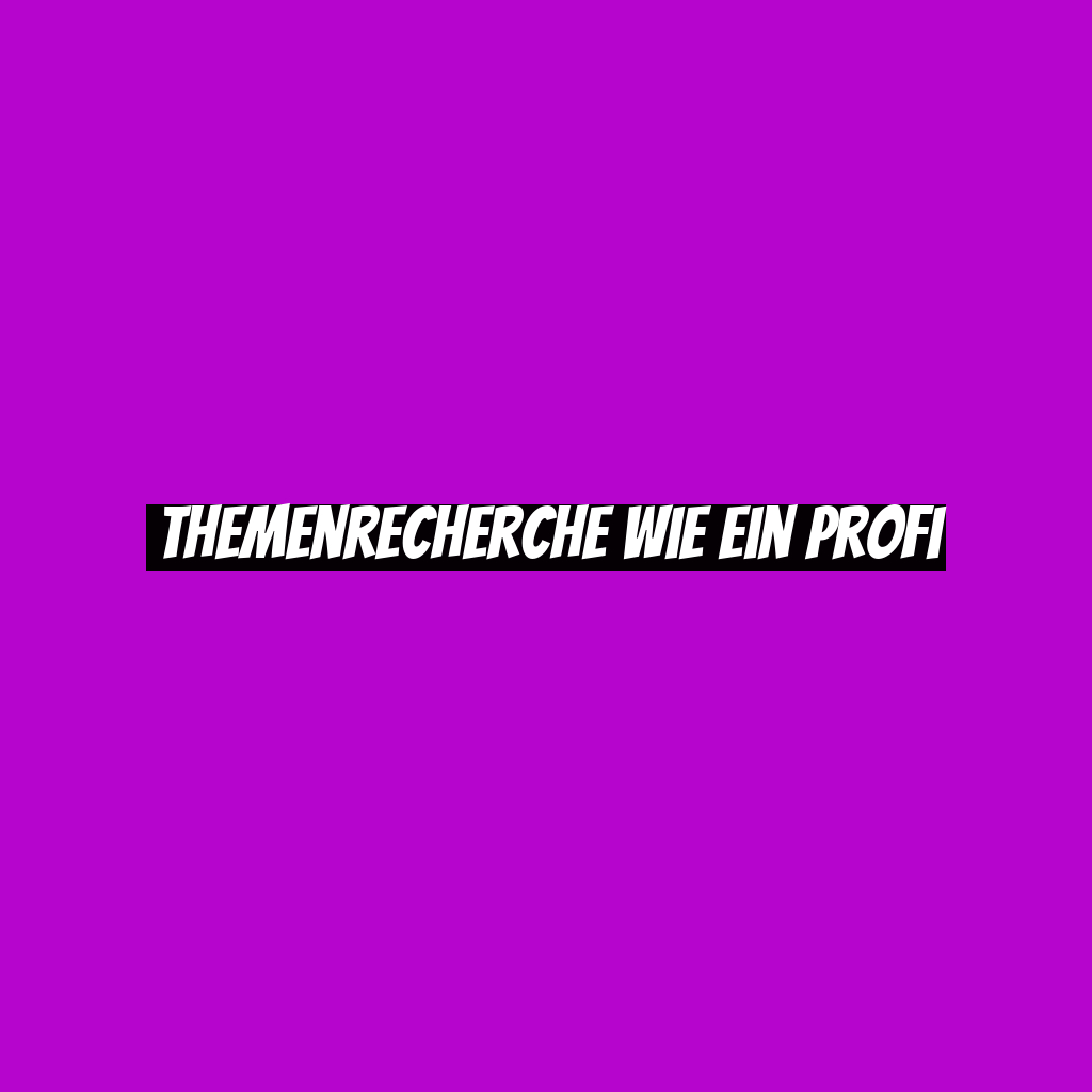 Themenrecherche wie ein Profi