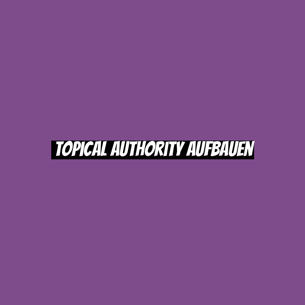 Topical Authority aufbauen
