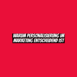 Warum Personalisierung im Marketing entscheidend ist