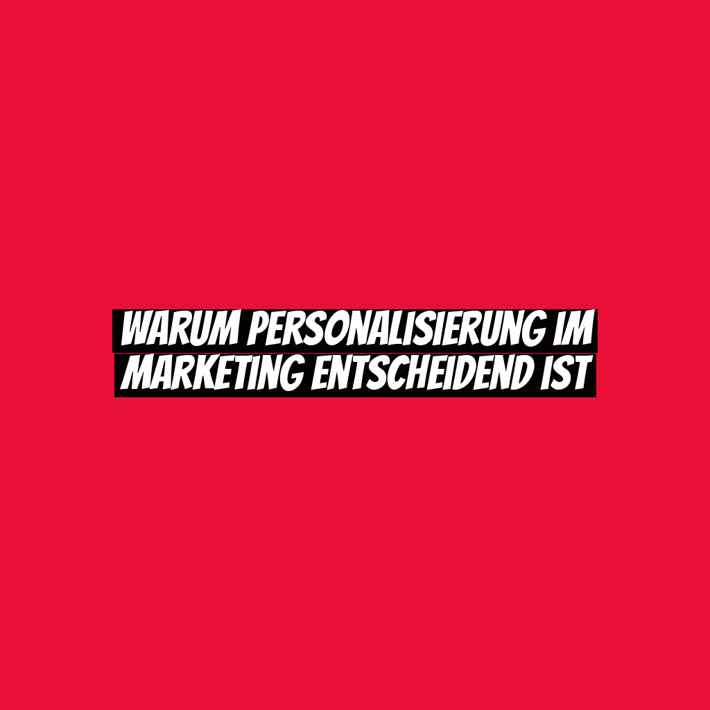 Warum Personalisierung im Marketing entscheidend ist