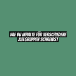 Wie du Inhalte für verschiedene Zielgruppen schreibst