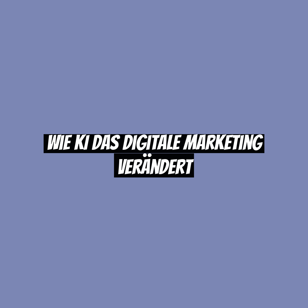 Wie KI das digitale Marketing verändert