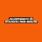 Zielgruppenanalyse für erfolgreiches Online-Marketing